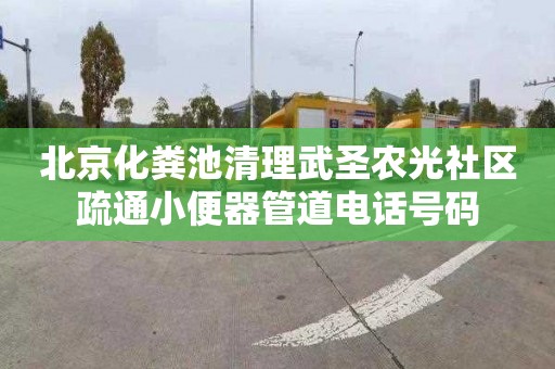 北京化粪池清理武圣农光社区疏通小便器管道电话号码