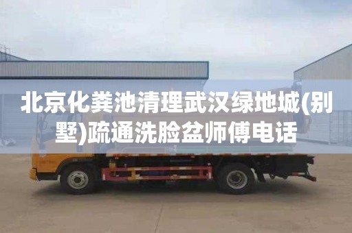 北京化粪池清理武汉绿地城(别墅)疏通洗脸盆师傅电话