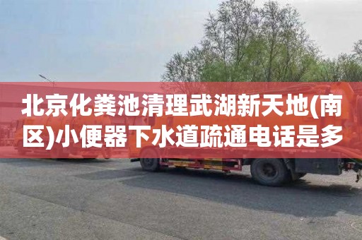 北京化粪池清理武湖新天地(南区)小便器下水道疏通电话是多少
