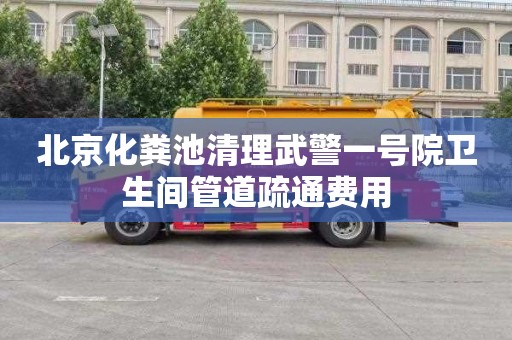 北京化粪池清理武警一号院卫生间管道疏通费用