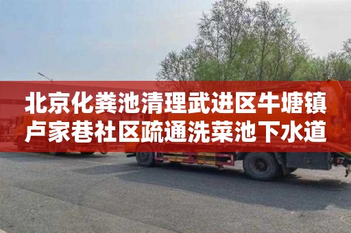 北京化粪池清理武进区牛塘镇卢家巷社区疏通洗菜池下水道多少钱