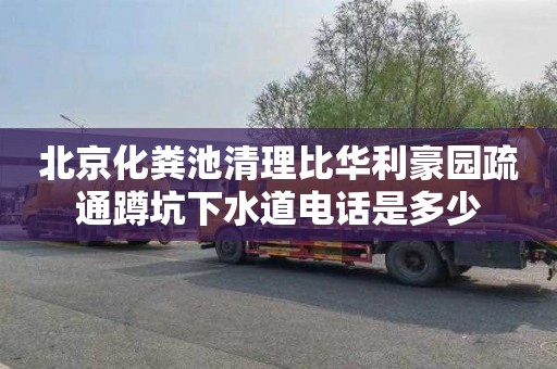 北京化粪池清理比华利豪园疏通蹲坑下水道电话是多少