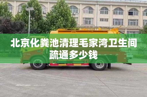 北京化粪池清理毛家湾卫生间疏通多少钱
