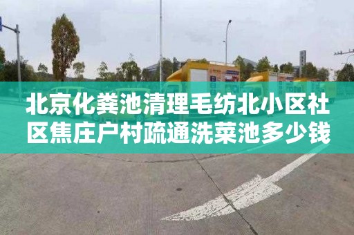 北京化粪池清理毛纺北小区社区焦庄户村疏通洗菜池多少钱电话