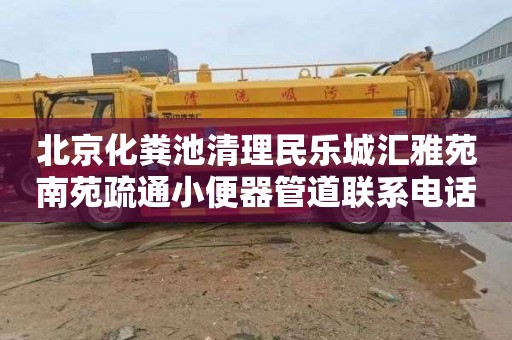 北京化粪池清理民乐城汇雅苑南苑疏通小便器管道联系电话