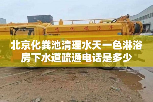 北京化粪池清理水天一色淋浴房下水道疏通电话是多少