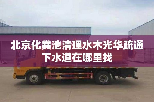 北京化粪池清理水木光华疏通下水道在哪里找