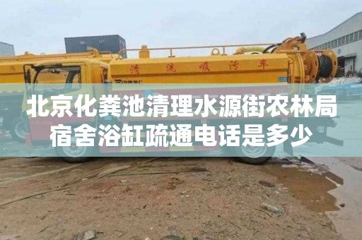 北京化粪池清理水源街农林局宿舍浴缸疏通电话是多少