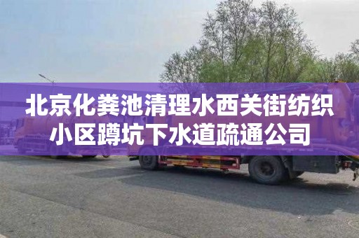 北京化粪池清理水西关街纺织小区蹲坑下水道疏通公司