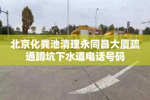 北京化粪池清理永同昌大厦疏通蹲坑下水道电话号码