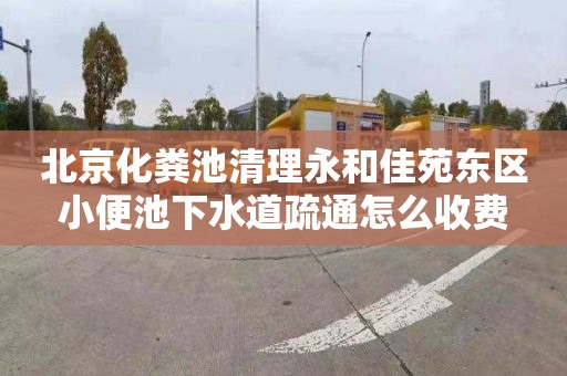 北京化粪池清理永和佳苑东区小便池下水道疏通怎么收费