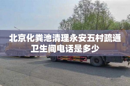 北京化粪池清理永安五村疏通卫生间电话是多少
