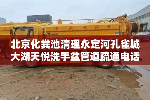 北京化粪池清理永定河孔雀城大湖天悦洗手盆管道疏通电话