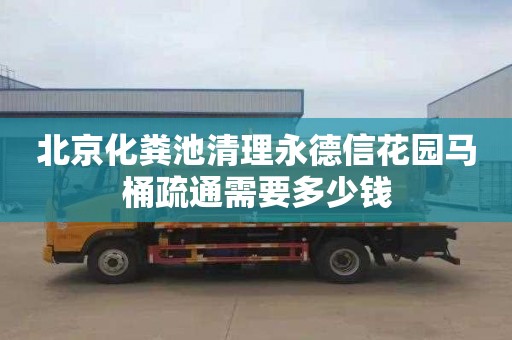 北京化粪池清理永德信花园马桶疏通需要多少钱