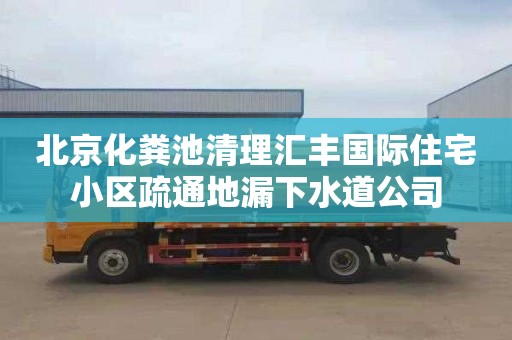 北京化粪池清理汇丰国际住宅小区疏通地漏下水道公司