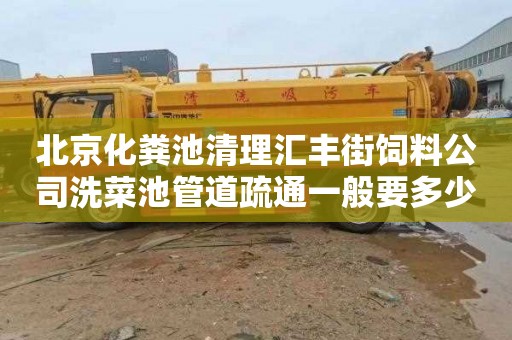 北京化粪池清理汇丰街饲料公司洗菜池管道疏通一般要多少钱