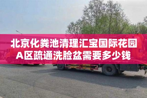 北京化粪池清理汇宝国际花园A区疏通洗脸盆需要多少钱