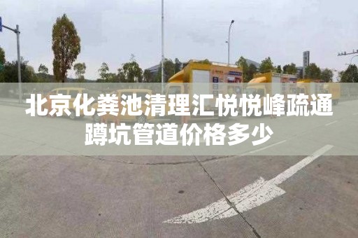 北京化粪池清理汇悦悦峰疏通蹲坑管道价格多少