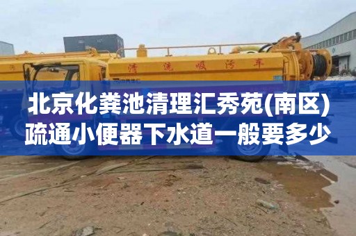 北京化粪池清理汇秀苑(南区)疏通小便器下水道一般要多少钱