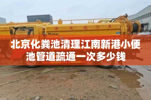 北京化粪池清理江南新港小便池管道疏通一次多少钱