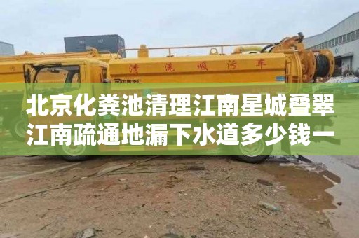 北京化粪池清理江南星城叠翠江南疏通地漏下水道多少钱一次