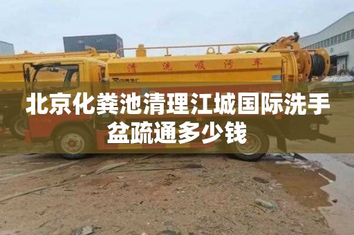 北京化粪池清理江城国际洗手盆疏通多少钱