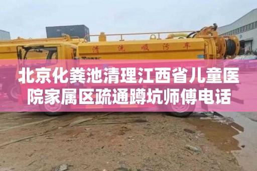 北京化粪池清理江西省儿童医院家属区疏通蹲坑师傅电话