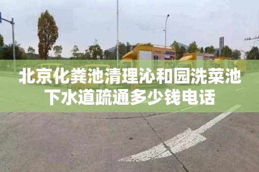 北京化粪池清理沁和园洗菜池下水道疏通多少钱电话