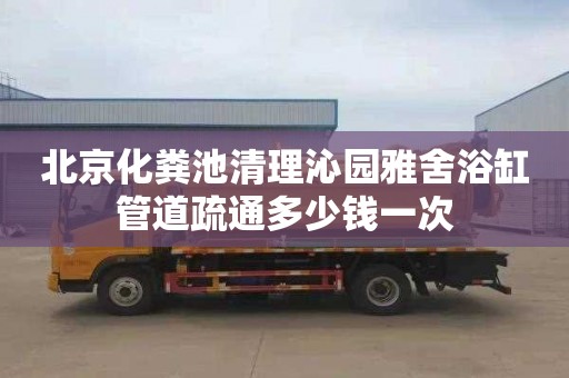 北京化粪池清理沁园雅舍浴缸管道疏通多少钱一次