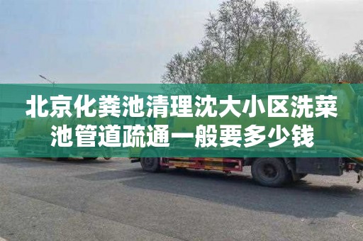 北京化粪池清理沈大小区洗菜池管道疏通一般要多少钱