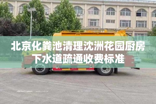 北京化粪池清理沈洲花园厨房下水道疏通收费标准