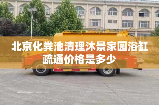北京化粪池清理沐景家园浴缸疏通价格是多少