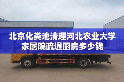 北京化粪池清理河北农业大学家属院疏通厨房多少钱