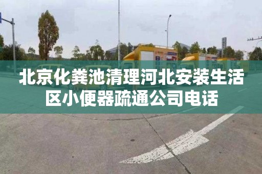 北京化粪池清理河北安装生活区小便器疏通公司电话