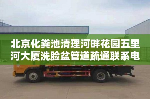 北京化粪池清理河畔花园五里河大厦洗脸盆管道疏通联系电话