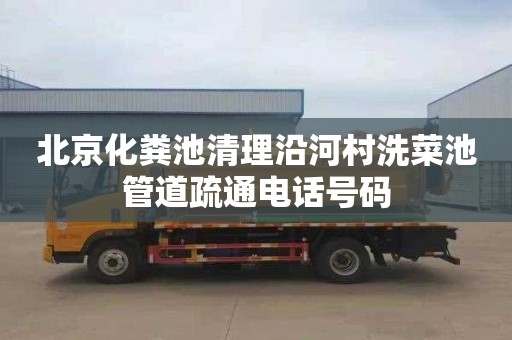 北京化粪池清理沿河村洗菜池管道疏通电话号码