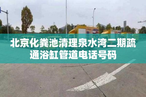 北京化粪池清理泉水湾二期疏通浴缸管道电话号码