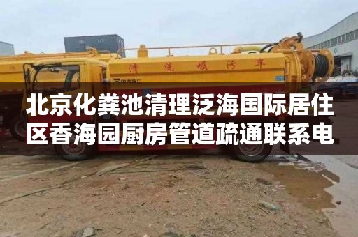 北京化粪池清理泛海国际居住区香海园厨房管道疏通联系电话