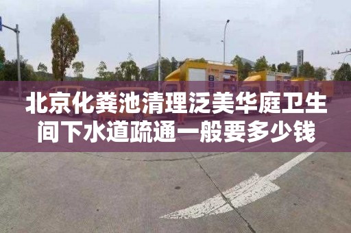 北京化粪池清理泛美华庭卫生间下水道疏通一般要多少钱