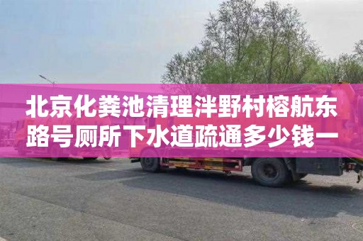 北京化粪池清理泮野村榕航东路号厕所下水道疏通多少钱一次