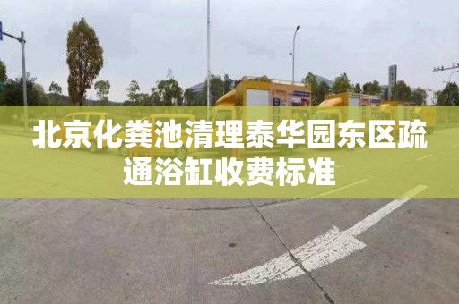 北京化粪池清理泰华园东区疏通浴缸收费标准