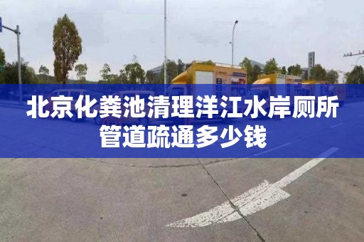 北京化粪池清理洋江水岸厕所管道疏通多少钱