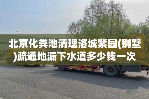 北京化粪池清理洛城紫园(别墅)疏通地漏下水道多少钱一次