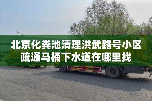 北京化粪池清理洪武路号小区疏通马桶下水道在哪里找
