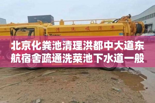 北京化粪池清理洪都中大道东航宿舍疏通洗菜池下水道一般多少钱