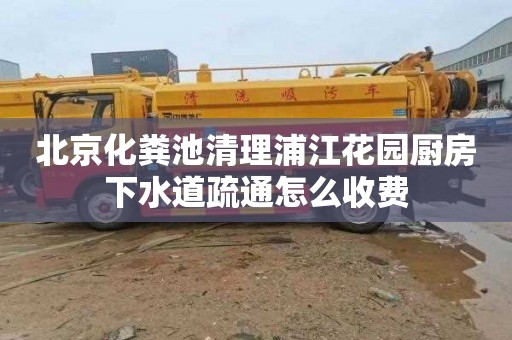北京化粪池清理浦江花园厨房下水道疏通怎么收费