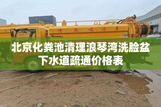北京化粪池清理浪琴湾洗脸盆下水道疏通价格表