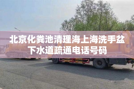 北京化粪池清理海上海洗手盆下水道疏通电话号码