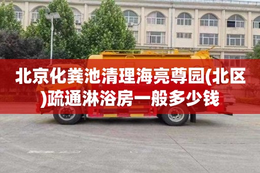 北京化粪池清理海亮尊园(北区)疏通淋浴房一般多少钱
