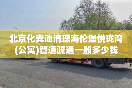 北京化粪池清理海伦堡悦珑湾(公寓)管道疏通一般多少钱